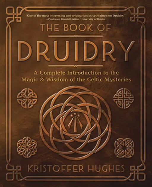 The Book of Druidry: A Complete Introduction to the Magic & Wisdom of the Celtic Mysteries by Kristoffer Hughes