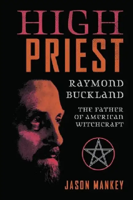 High Priest: Raymond Buckland, the Father of American Witchcraft by Jason Mankey