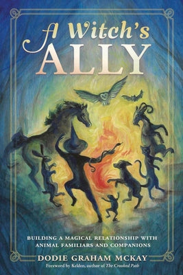 A Witch's Ally: Building a Magical Relationship with Animal Familiars & Companions by Dodie Graham McKay