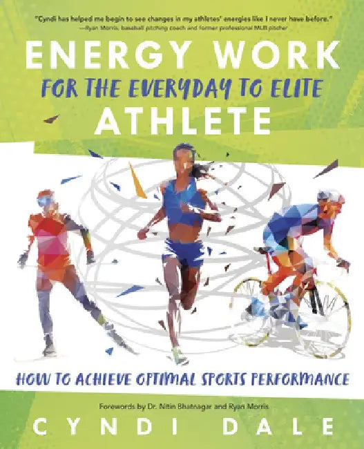 Energy Work for the Everyday to Elite Athlete: How to Achieve Optimal Sports Performance by Cyndi Dale