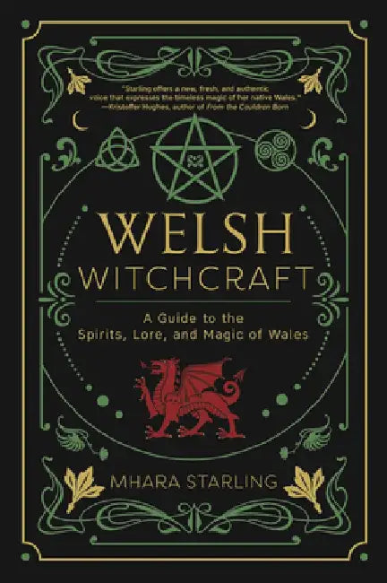 Welsh Witchcraft: A Guide to the Spirits, Lore and Magic of Wales by Mhara Starling