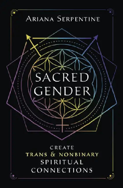 Sacred Gender: Create Trans and Nonbinary Spiritual Connections by Ariana Serpentine