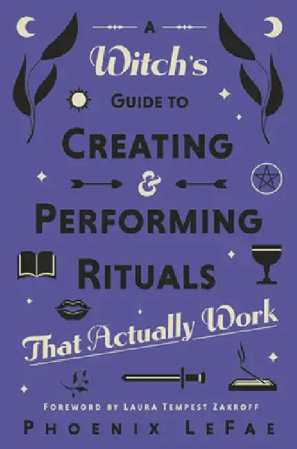 A Witch's Guide to Creating & Performing Rituals: That Actually Work by Phoenix Lefae