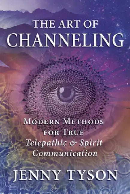 The Art of Channeling: Modern Methods for True Telepathic & Spirit Communication by Jenny Tyson