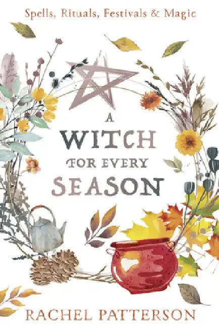 A Witch for All Seasons: Spells, Rituals, Festivals & Magic by Rachel Patterson