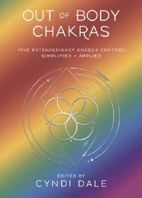 Out of Body Chakras: Five Extraordinary Energy Centers Simplified & Applied by Cyndi Dale, Anthony J. W. Benson, Jo-Anne Brown