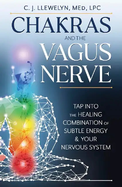 Chakras and the Vagus Nerve: Tap Into the Healing Combination of Subtle Energy & Your Nervous System by C. J. Llewelyn