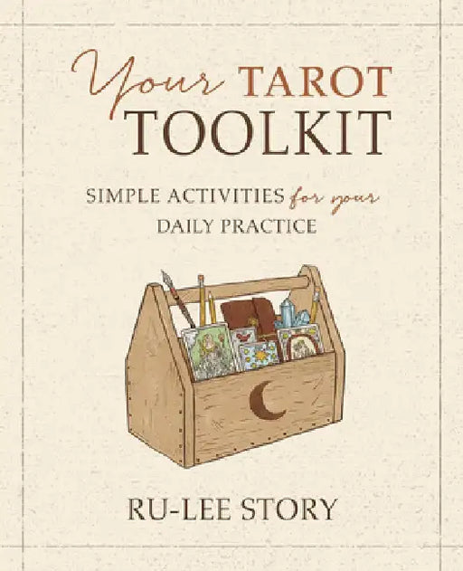Your Tarot Toolkit: Simple Activities for Your Daily Practice by Ru-Lee Story