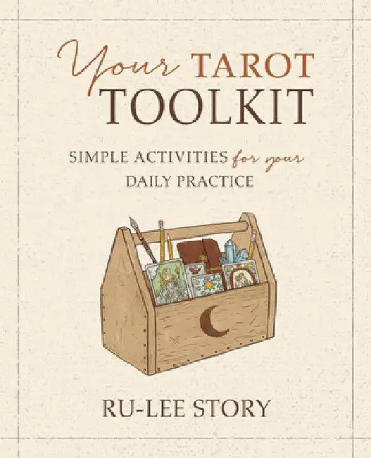 Your Tarot Toolkit: Simple Activities for Your Daily Practice by Ru-Lee Story