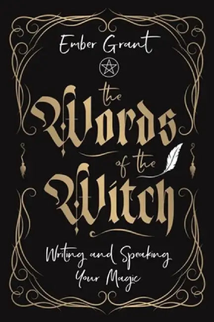 The Words of the Witch: Writing and Speaking Your Magic by Ember Grant