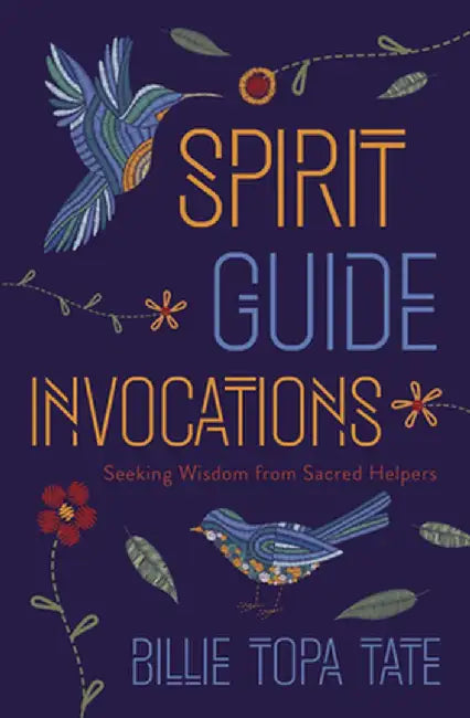 Spirit Guide Invocations: Seeking Wisdom from Sacred Helpers by Billie Topa Tate