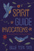 Spirit Guide Invocations: Seeking Wisdom from Sacred Helpers by Billie Topa Tate