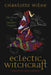 Eclectic Witchcraft: Old Ways for Modern Magick by Charlotte Wilde