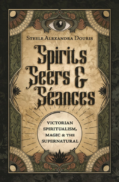 Spirits, Seers & Seances: Victorian Spiritualism, Magic & the Supernatural