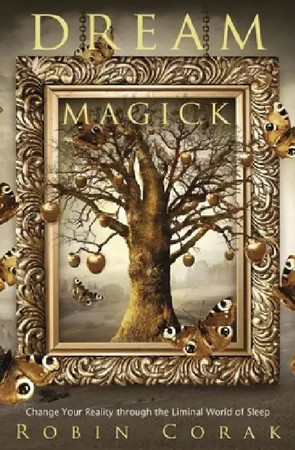 Dream Magick: Change Your Reality Through the Liminal World of Sleep by Robin Corak