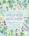 Wellness Witchery: A Magickal Approach to Nourishing the Body, Mind & Spirit by Laurel Woodward