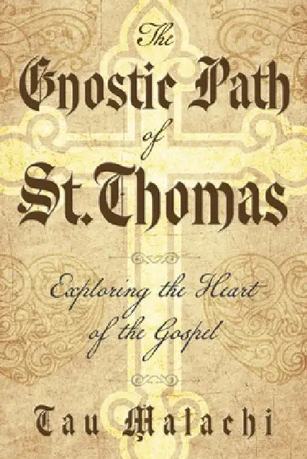 The Gnostic Path of St. Thomas: Exploring the Heart of the Gospel by Tau Malachi