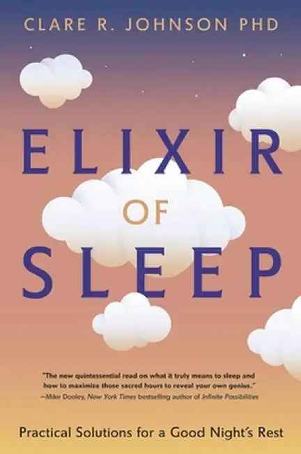 Elixir of Sleep: Practical Solutions for a Good Night's Rest by Clare R. Johnson