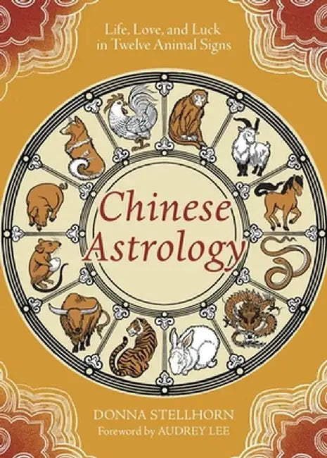 Chinese Astrology: Life, Love, and Luck in Twelve Animal Signs by Donna Stellhorn