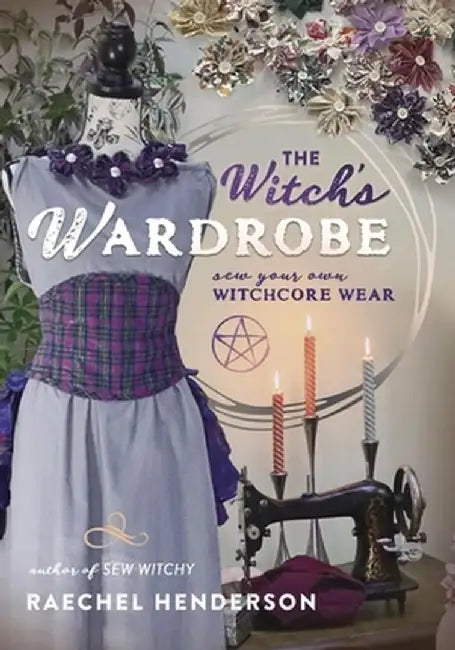 The Witch's Wardrobe: Sew Your Own Witchcore Wear by Raechel Henderson