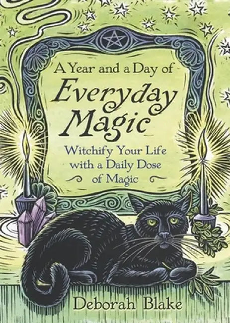 A Year and a Day of Everyday Magic: Witchify Your Life with a Daily Dose of Magic by Deborah Blake