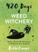 420 Days of Weed Witchery: Spells, Rituals & Techniques to Enhance Your Practice by Kerri Connor