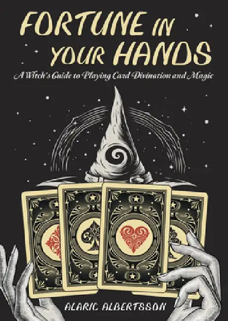 Fortune in Your Hands: A Witch's Guide to Playing Card Divination and Magic by Alaric Albertsson