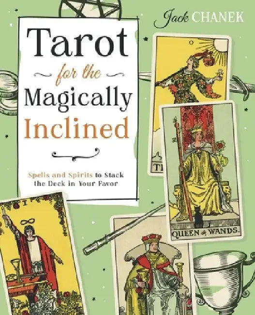 Tarot for the Magically Inclined: Spells and Spirits to Stack the Deck in Your Favor by Jack Chanek
