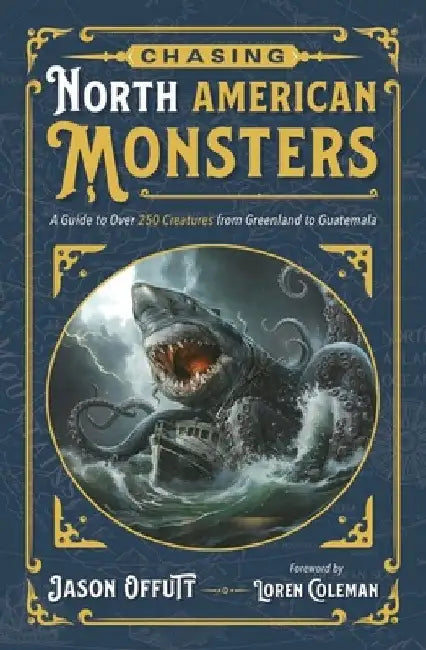 Chasing North American Monsters: A Guide to Over 250 Creatures from Greenland to Guatemala by Offutt, Jason