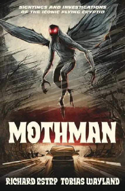 Mothman: Sightings and Investigations of the Iconic Flying Cryptid by Estep, Richard