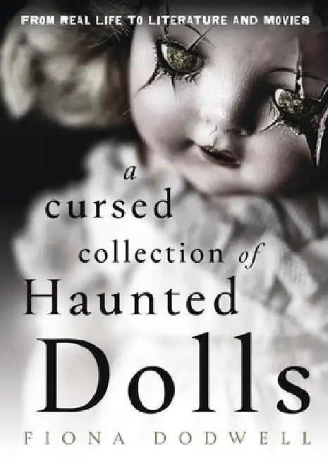 A Cursed Collection of Haunted Dolls: From Real Life to Literature and Movies by Fiona Dodwell