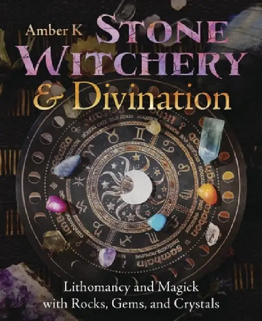 Stone Witchery & Divination: Lithomancy and Magick with Rocks, Gems, and Crystals by Amber K