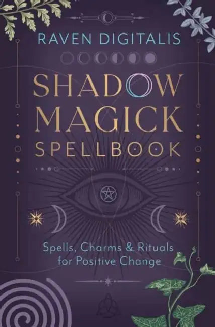 Shadow Magick Spellbook: Spells, Charms & Rituals for Positive Change by Raven Digitalis