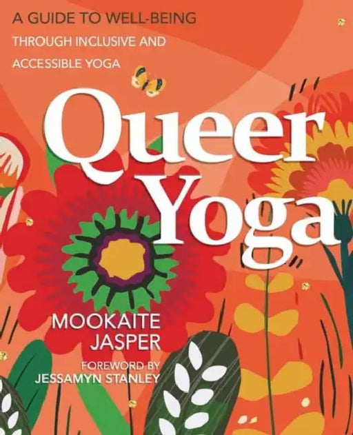 Queer Yoga: A Guide to Well-Being Through Inclusive & Accessible Yoga by Mookaite Jasper, Jessamyn Stanley