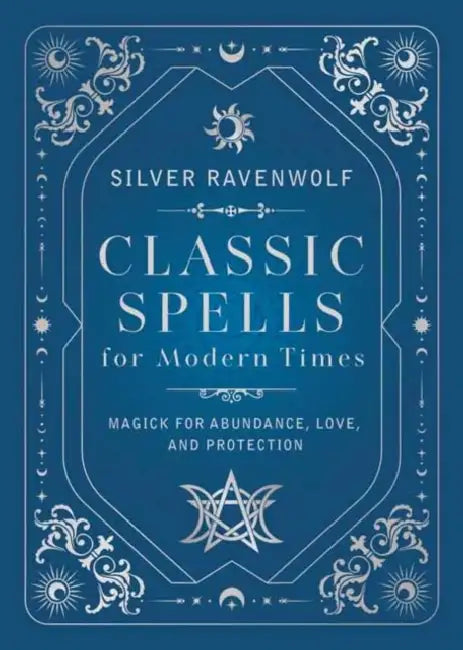 Classic Spells for Modern Times: Magick for Abundance, Love, and Protection by Silver Ravenwolf