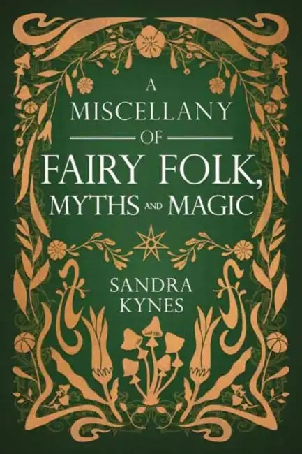 A Miscellany of Fairy Folk, Myths, and Magic by Sandra Kynes