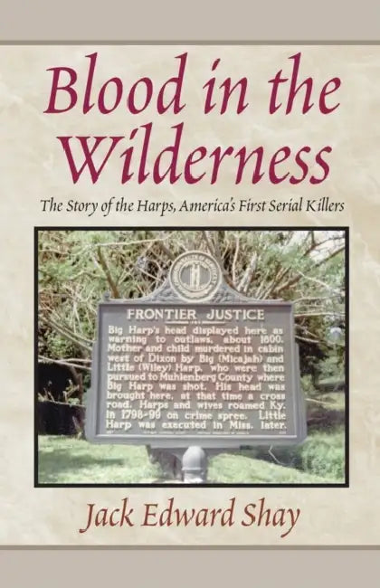 Blood in the Wilderness: The Story of the Harps, America's First Serial Killers by Jack Edward Shay