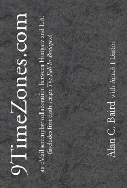 9TimeZones.Com: An eMail Screenplay Collaboration Between Hungary and L.A. by Alan C. Baird