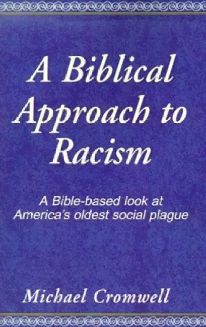 A Biblical Approach to Racism: A Bible-Based Look at America's Oldest Social Plague by Michael Cromwell