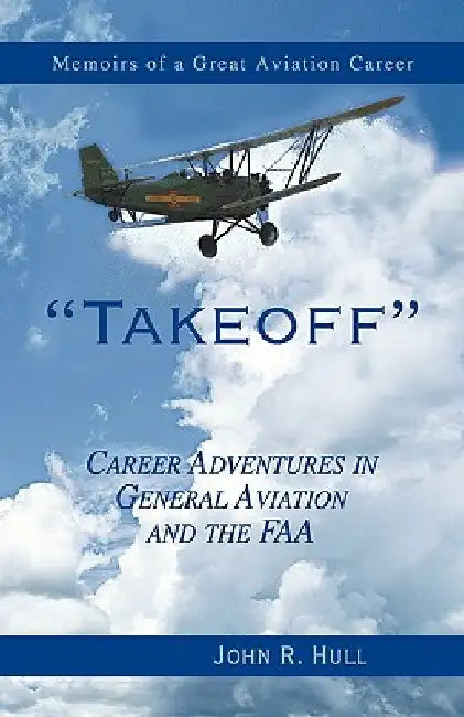 Takeoff: Career Adventures in General Aviation and the FAA by John R. Hull