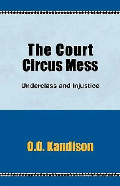The Court Circus Mess: Underclass and Injustice by O. O. Kandison
