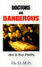 Doctors Are Dangerous: How to Stay Healthy by Dr D