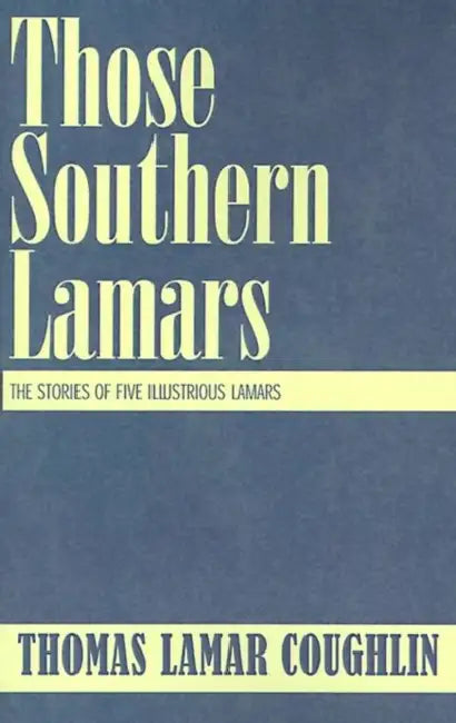 Those Southern Lamars: The Stories of Five Illustrious Lamars by Thomas Lamar Coughlin