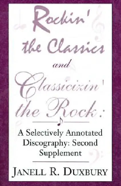 Rockin' the Classics and Classicizin' the Rock: A Selectively Annotated Discography: Second Supplement by Janell R. Duxbury