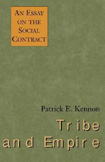 Tribe and Empire: An Essay on the Social Contract by Patrick E. Kennon