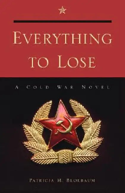Everything to Lose: A Cold War Novel by Patricia M. Bloebaum
