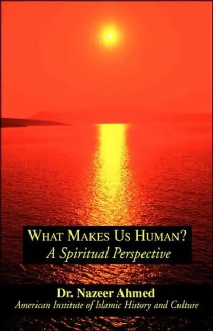 What Makes Us Human?: A Spiritual Perspective by Nazeer Ahmed