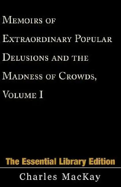 Memoirs of Extraordinary Popular Delusions and the Madness of Crowds, Volume 1 by Charles MacKay