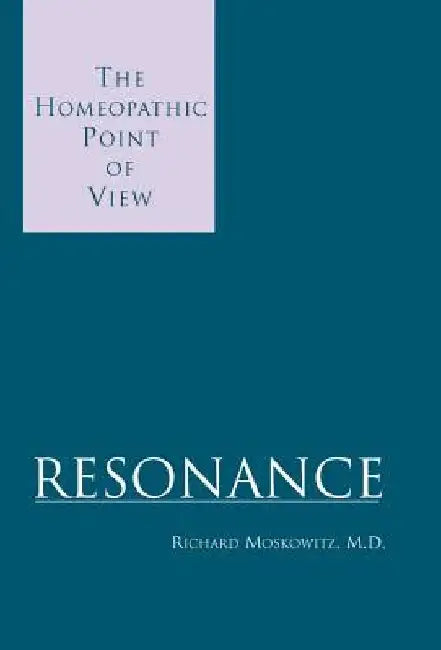 Resonance: The Homeopathic Point of View by Richard Moskowitz