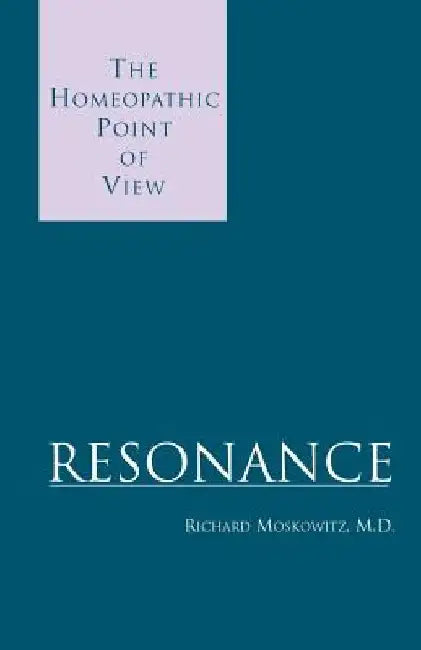 Resonance: The Homeopathic Point of View by Richard Moskowitz